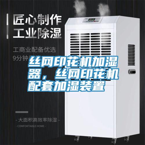 丝网印花机加湿器，丝网印花机配套加湿装置