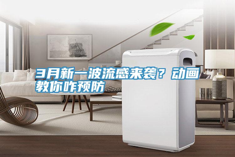 3月新一波流感来袭？动画教你咋预防