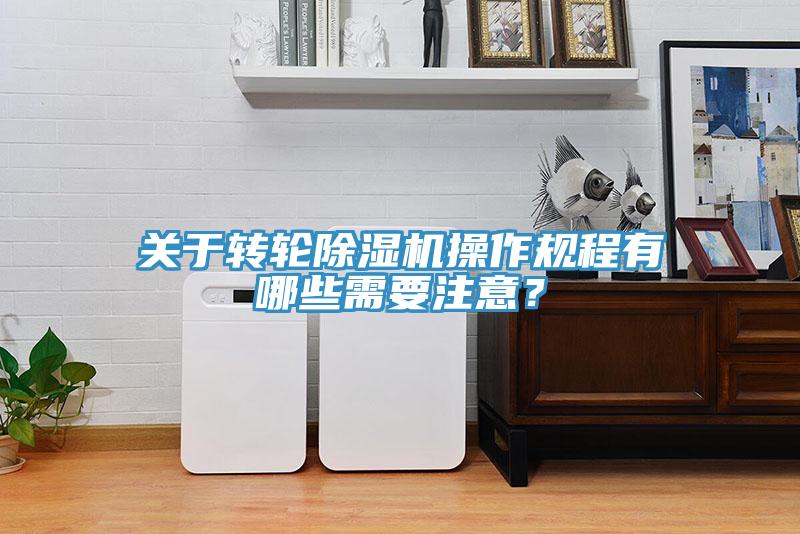 关于转轮除湿机操作规程有哪些需要注意？