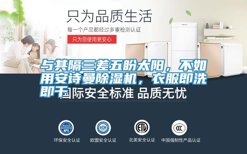 与其隔三差五盼太阳，不如用安诗曼除湿机，衣服即洗即干