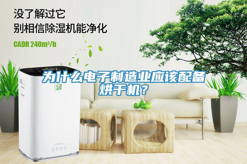 为什么电子制造业应该配备烘干机？