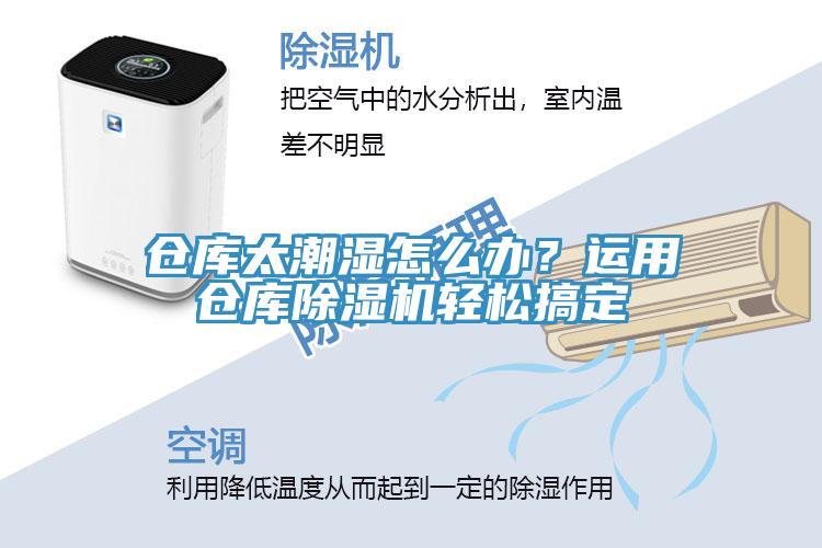 仓库太潮湿怎么办？运用仓库除湿机轻松搞定