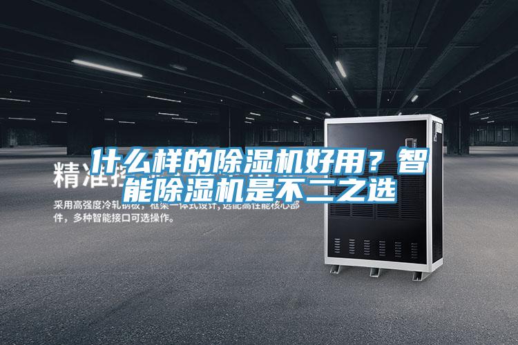 什么样的除湿机好用？智能除湿机是不二之选