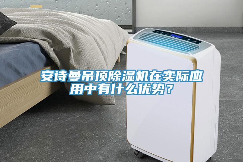 安诗曼吊顶除湿机在实际应用中有什么优势？