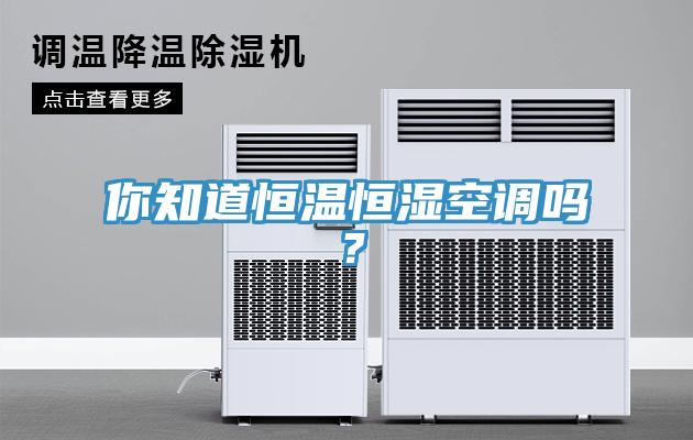你知道恒温恒湿空调吗？