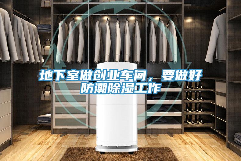 地下室做创业车间，要做好防潮除湿工作