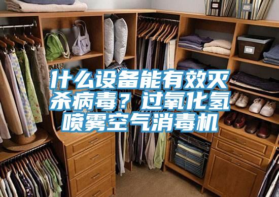什么设备能有效灭杀病毒？过氧化氢喷雾空气消毒机
