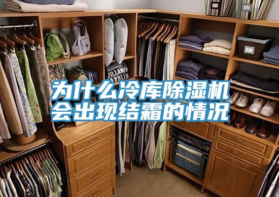 为什么冷库除湿机会出现结霜的情况