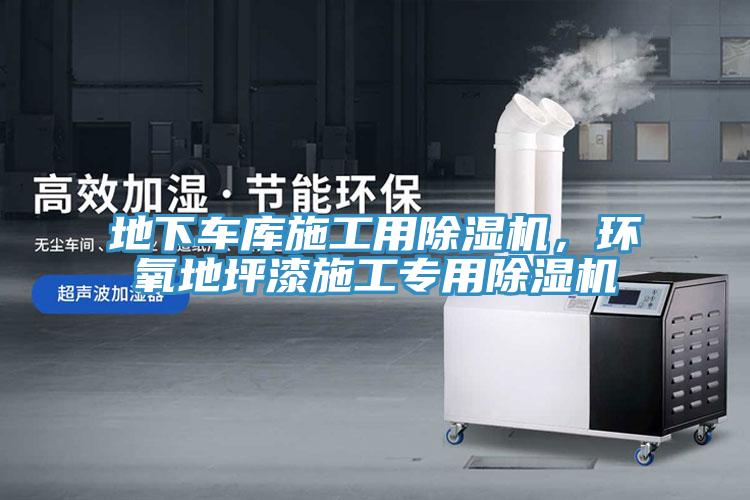 地下车库施工用除湿机，环氧地坪漆施工专用除湿机