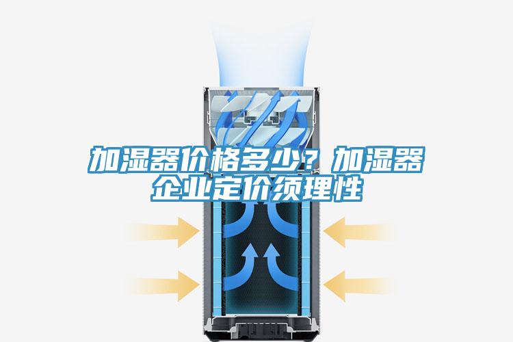 加湿器价格多少？加湿器企业定价须理性