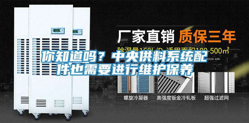 你知道吗？中央供料系统配件也需要进行维护保养