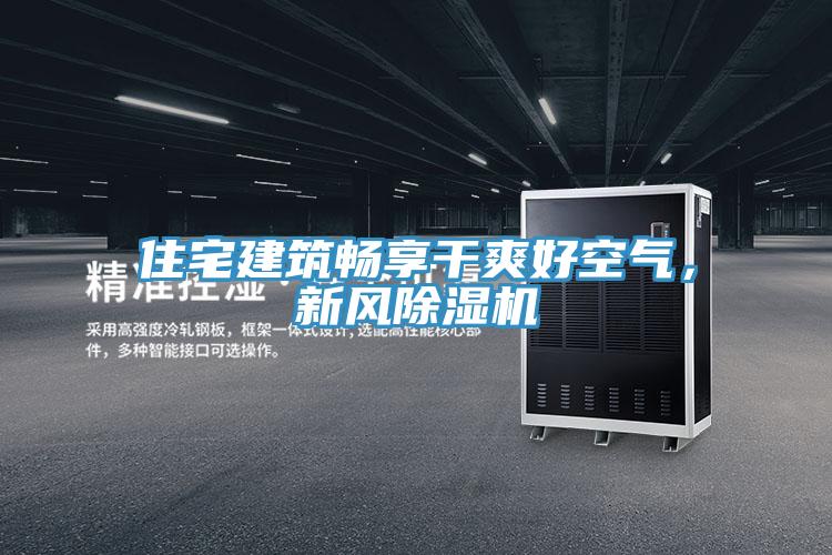 住宅建筑畅享干爽好空气，新风除湿机
