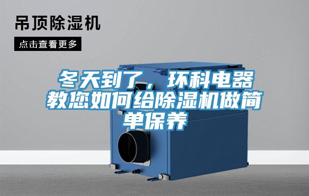 冬天到了，环科电器教您如何给除湿机做简单保养