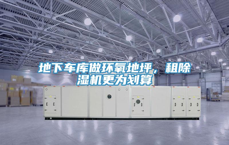 地下车库做环氧地坪，租除湿机更为划算