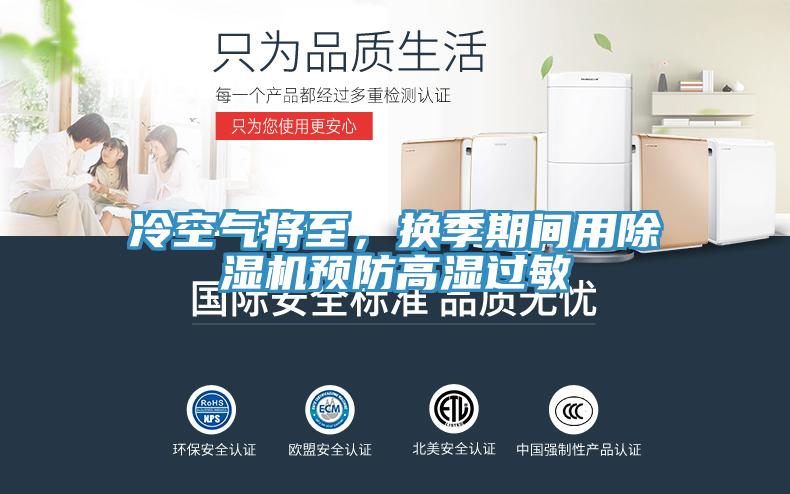 冷空气将至，换季期间用除湿机预防高湿过敏