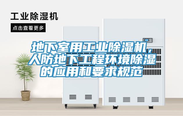 地下室用工业除湿机，人防地下工程环境除湿的应用和要求规范