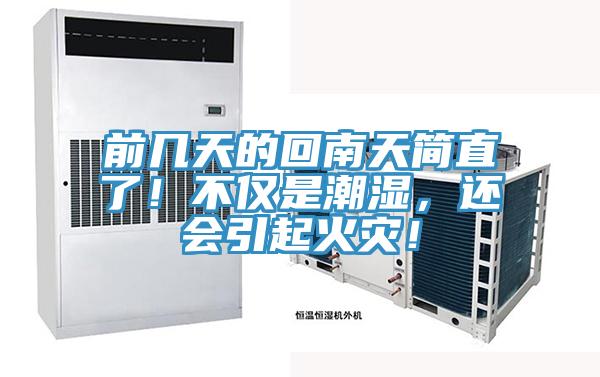 前几天的回南天简直了！不仅是潮湿，还会引起火灾！
