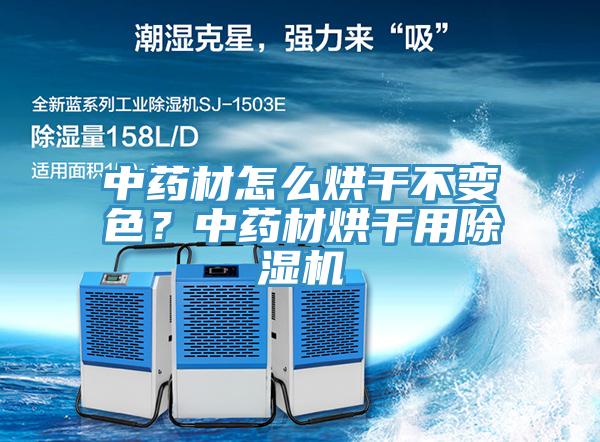 中药材怎么烘干不变色？中药材烘干用除湿机