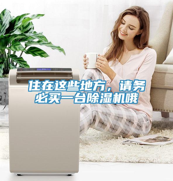 住在这些地方，请务必买一台除湿机哦