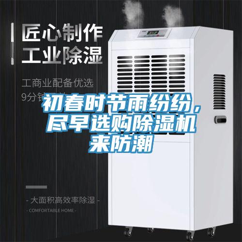 初春时节雨纷纷，尽早选购除湿机来防潮