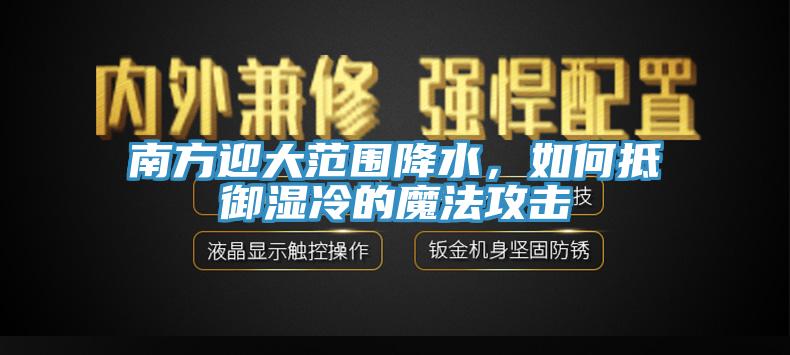 南方迎大范围降水，如何抵御湿冷的魔法攻击