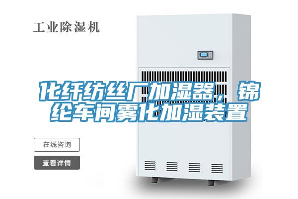 化纤纺丝厂加湿器，锦纶车间雾化加湿装置