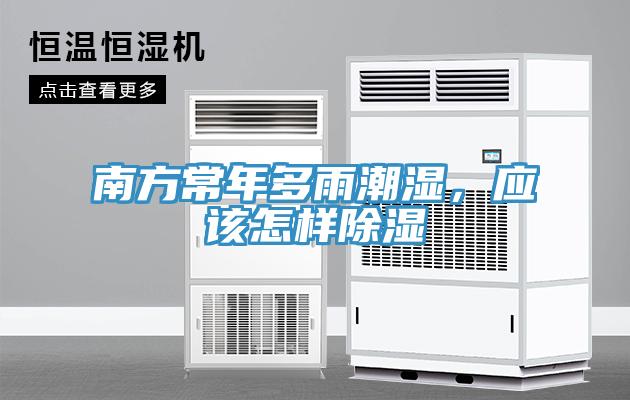 南方常年多雨潮湿，应该怎样除湿