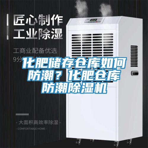 化肥储存仓库如何防潮？化肥仓库防潮除湿机