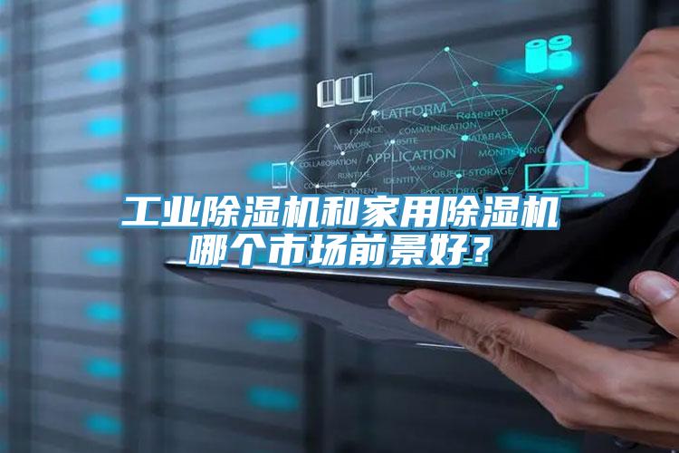 工业除湿机和家用除湿机哪个市场前景好？