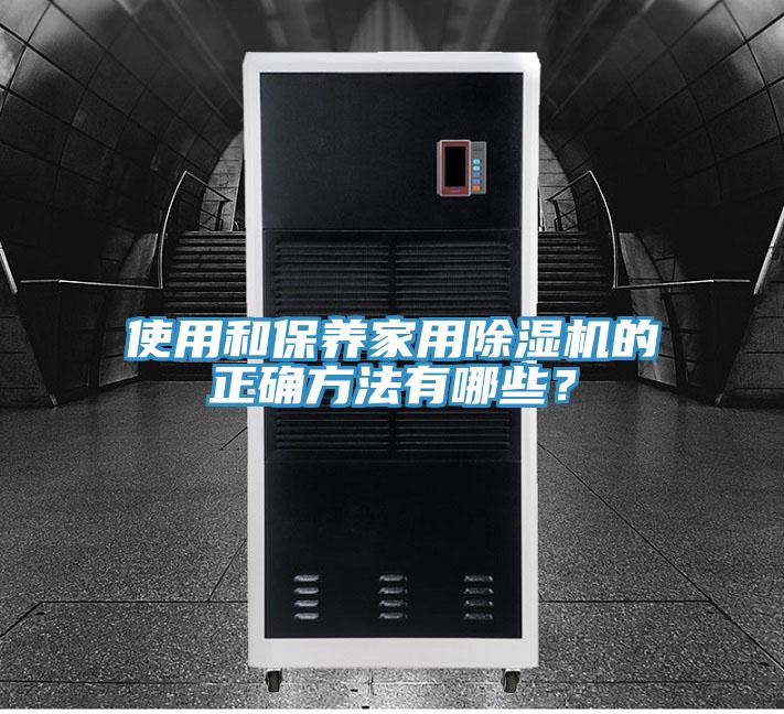 使用和保养家用除湿机的正确方法有哪些？