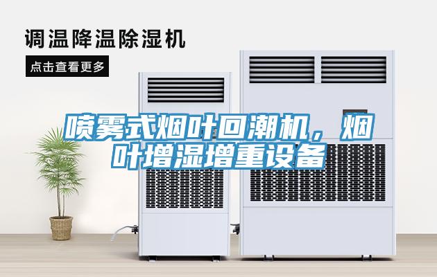 喷雾式烟叶回潮机，烟叶增湿增重设备