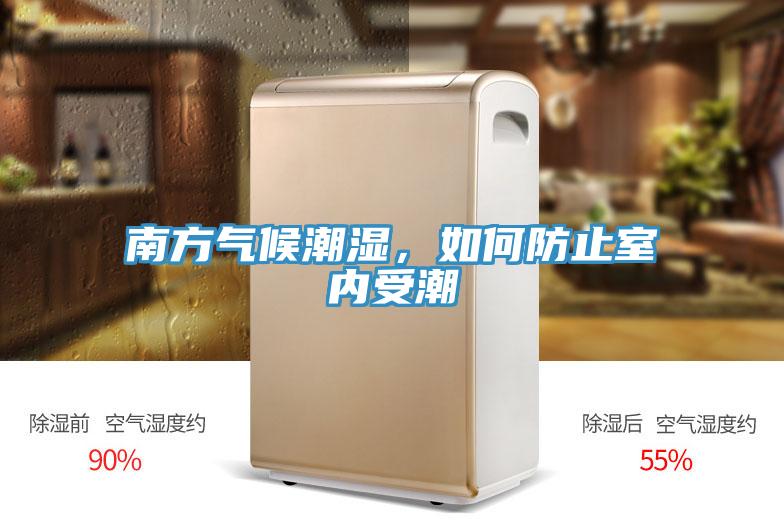 南方气候潮湿，如何防止室内受潮