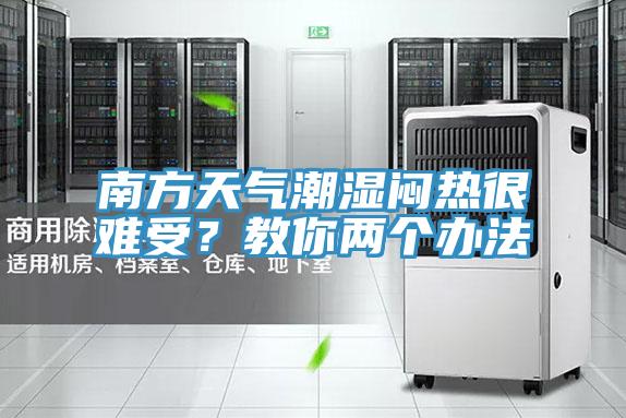 南方天气潮湿闷热很难受？教你两个办法