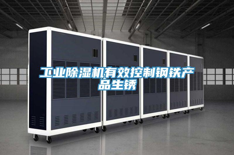 工业除湿机有效控制钢铁产品生锈