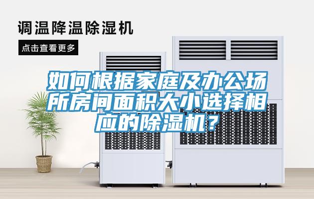 如何根据家庭及办公场所房间面积大小选择相应的除湿机？