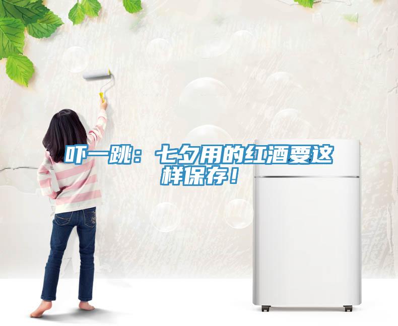 吓一跳：七夕用的红酒要这样保存！
