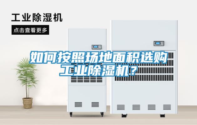 如何按照场地面积选购工业除湿机？