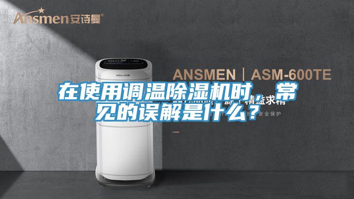 在使用调温除湿机时，常见的误解是什么？