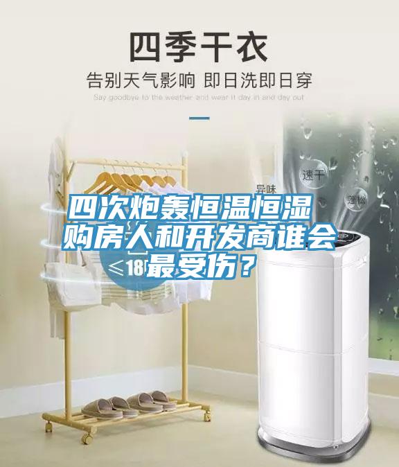 四次炮轰恒温恒湿 购房人和开发商谁会最受伤？