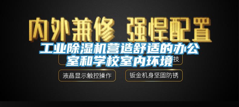 工业除湿机营造舒适的办公室和学校室内环境