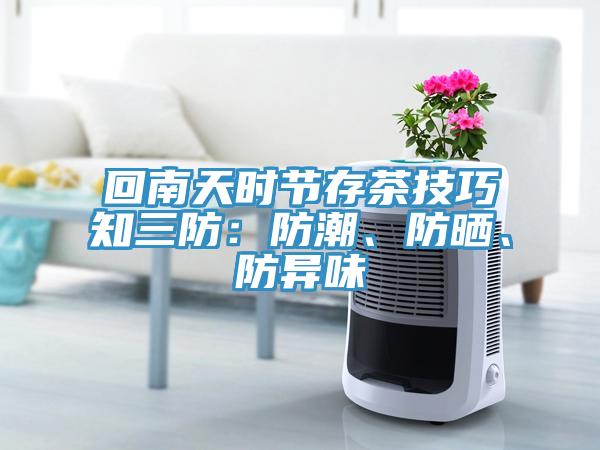 回南天时节存茶技巧知三防：防潮、防晒、防异味