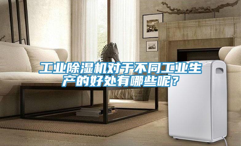 工业除湿机对于不同工业生产的好处有哪些呢？