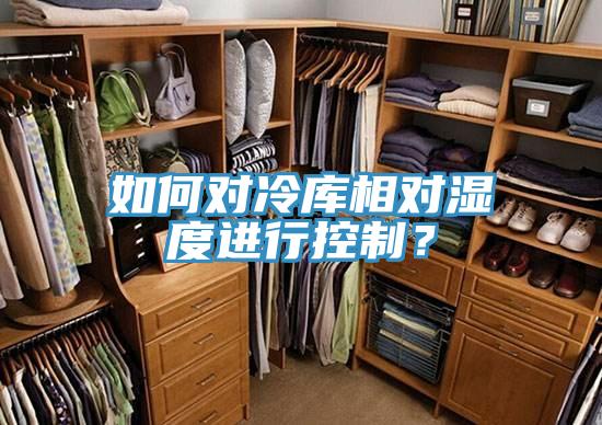 如何对冷库相对湿度进行控制？