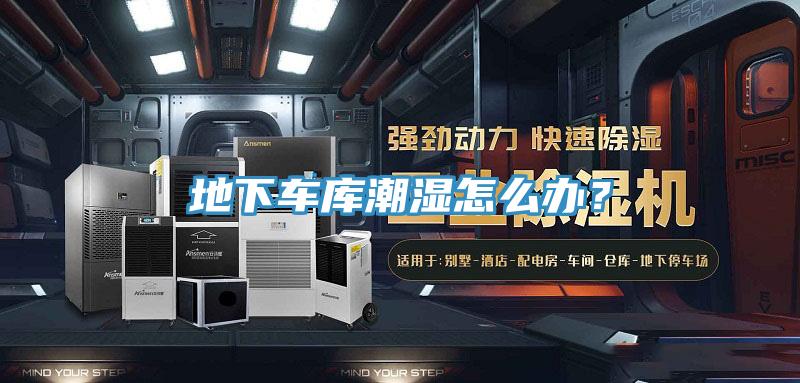 地下车库潮湿怎么办？