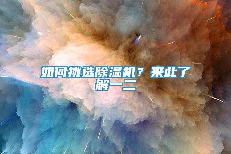 如何挑选除湿机？来此了解一二