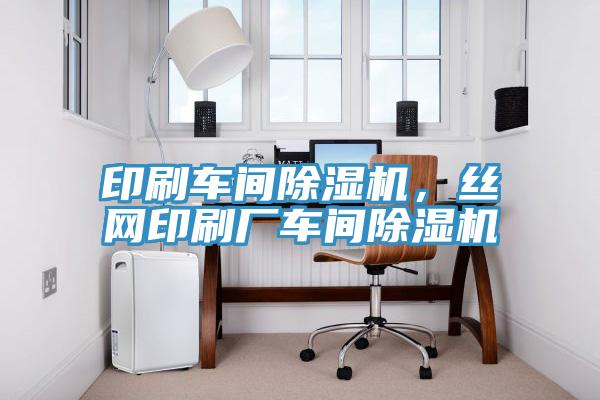 印刷车间除湿机，丝网印刷厂车间除湿机