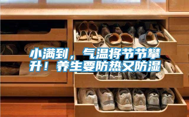 小滿到，氣溫將節(jié)節(jié)攀升！養(yǎng)生要防熱又防濕