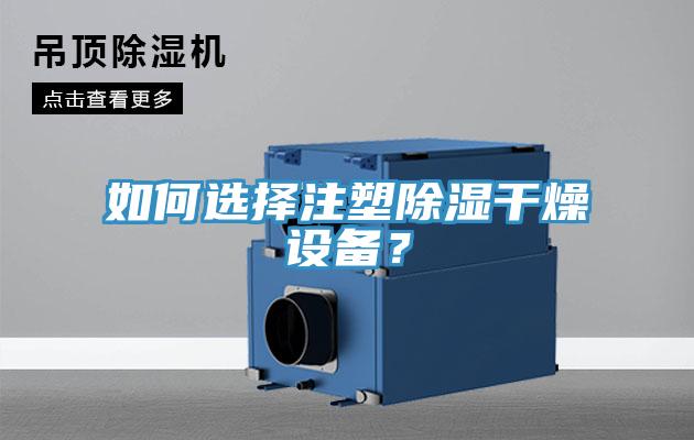 如何选择注塑除湿干燥设备？