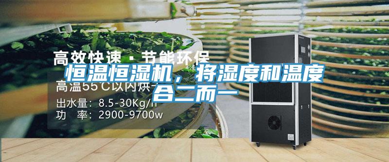 恒溫恒濕機(jī)，將濕度和溫度合二而一
