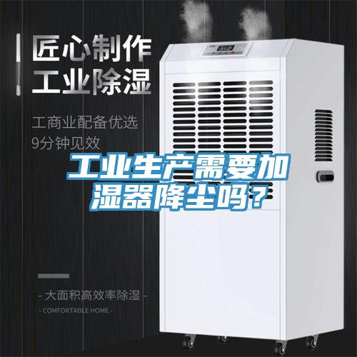 工業(yè)生產(chǎn)需要加濕器降塵嗎？